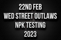 22nd Feb Street Outlaws NPK Testing 2023