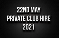 22nd May Private Club Hire 2021