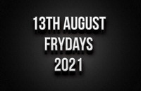 13th August Frydays 2021